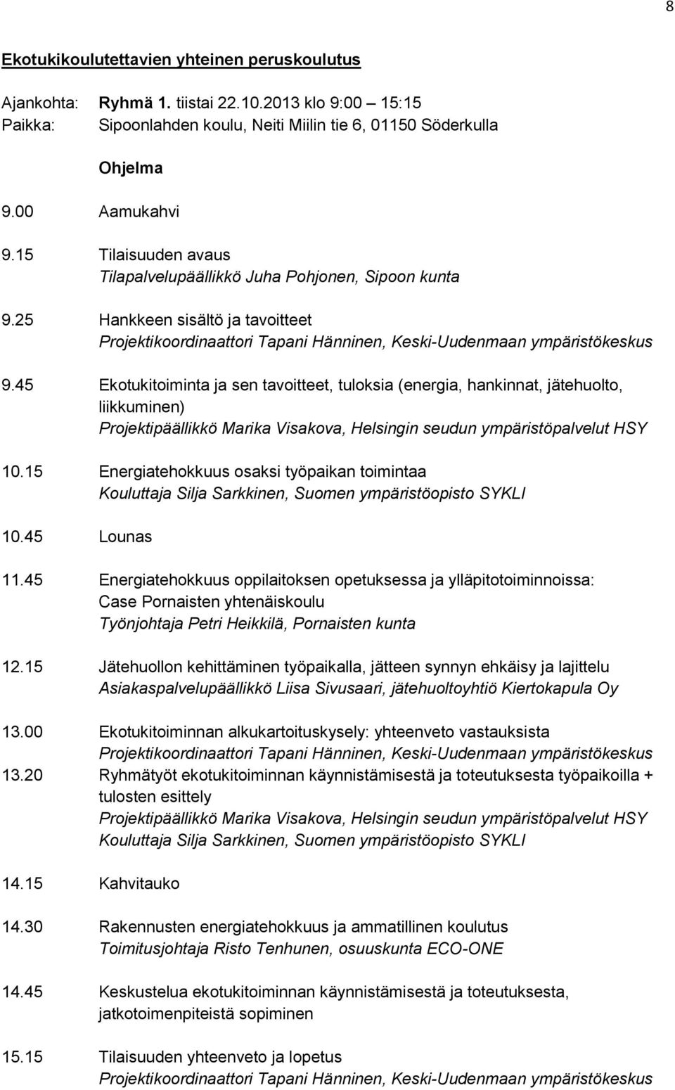 45 Ekotukitoiminta ja sen tavoitteet, tuloksia (energia, hankinnat, jätehuolto, liikkuminen) Projektipäällikkö Marika Visakova, Helsingin seudun ympäristöpalvelut HSY 10.