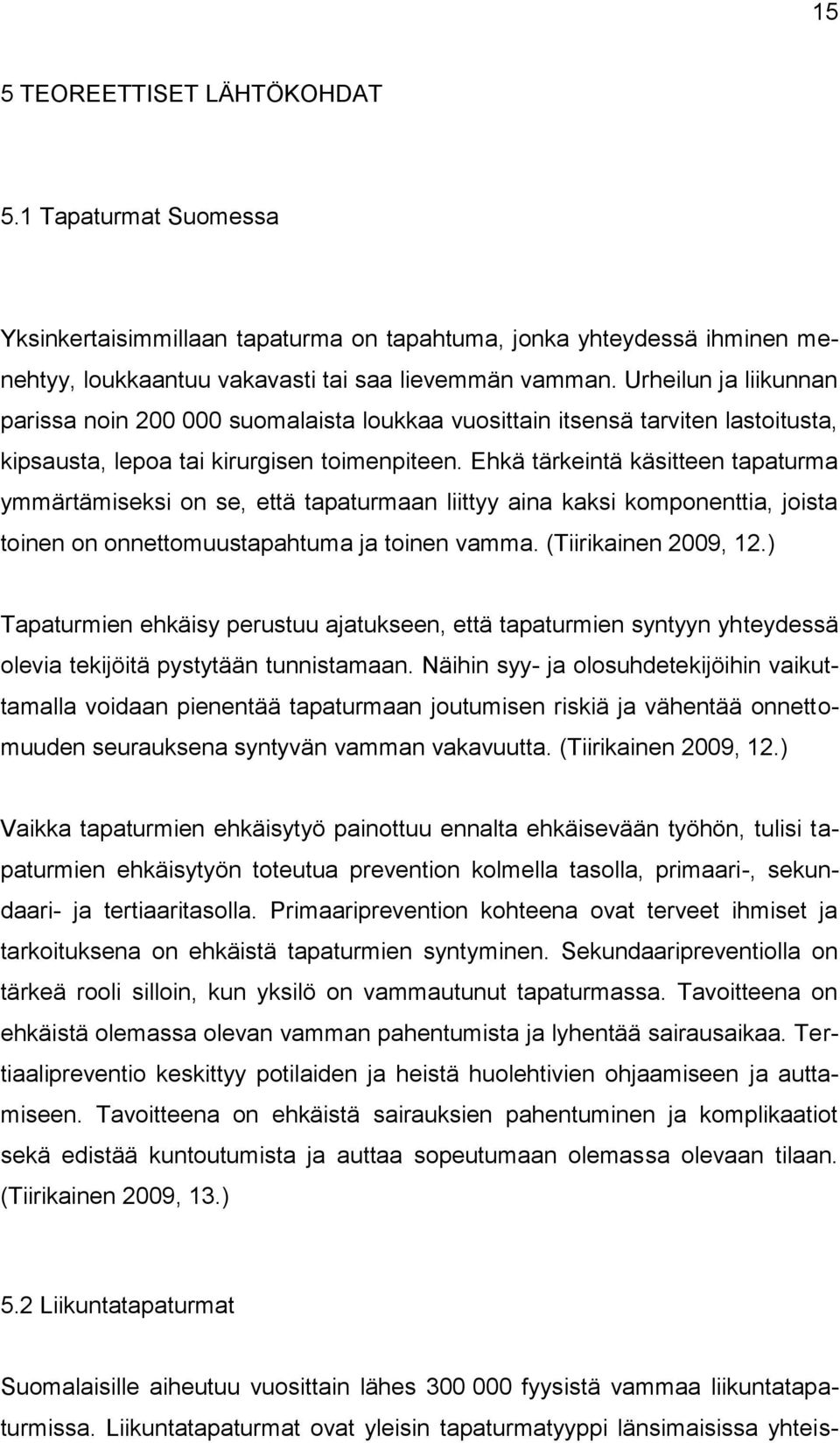 Ehkä tärkeintä käsitteen tapaturma ymmärtämiseksi on se, että tapaturmaan liittyy aina kaksi komponenttia, joista toinen on onnettomuustapahtuma ja toinen vamma. (Tiirikainen 2009, 12.