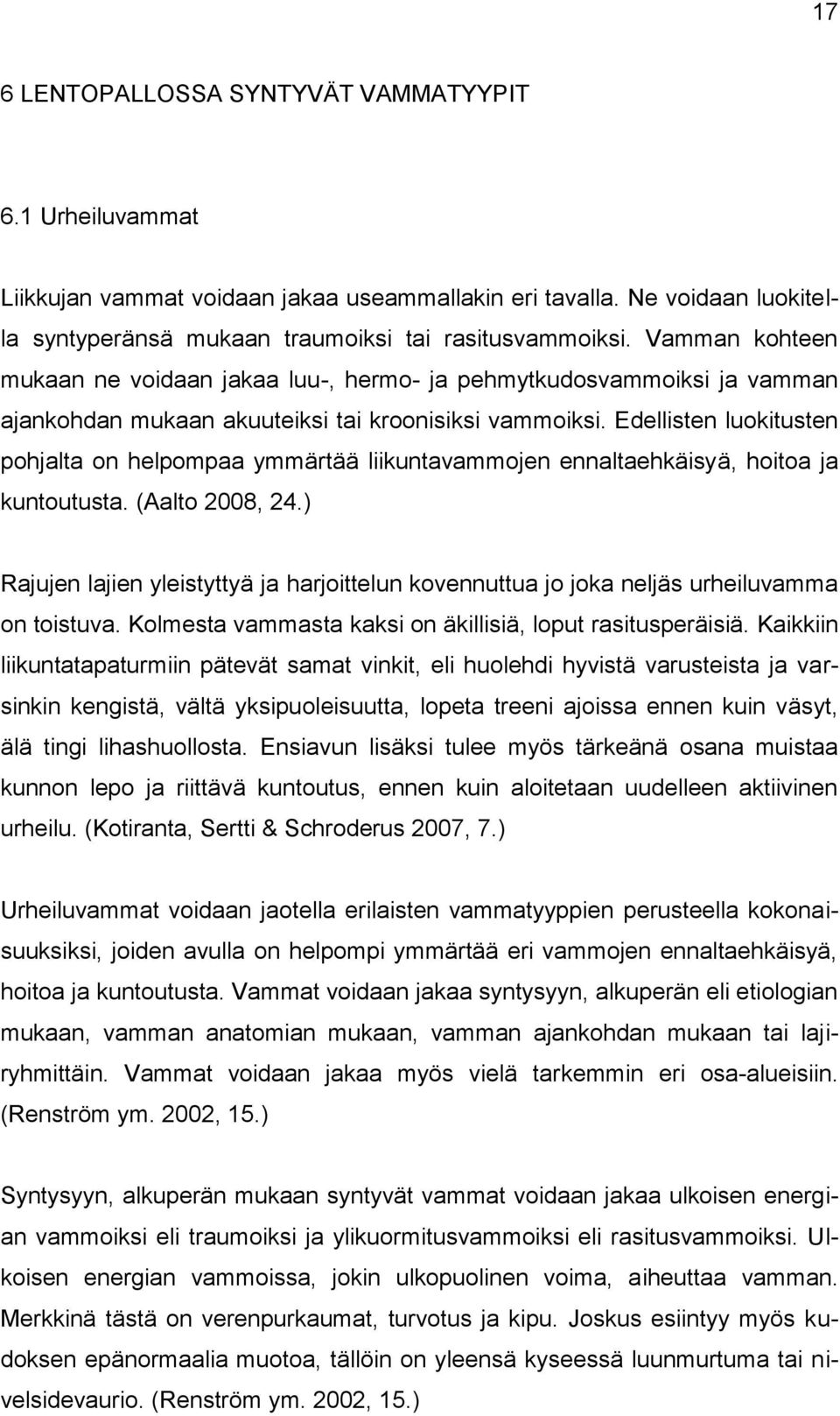 Edellisten luokitusten pohjalta on helpompaa ymmärtää liikuntavammojen ennaltaehkäisyä, hoitoa ja kuntoutusta. (Aalto 2008, 24.