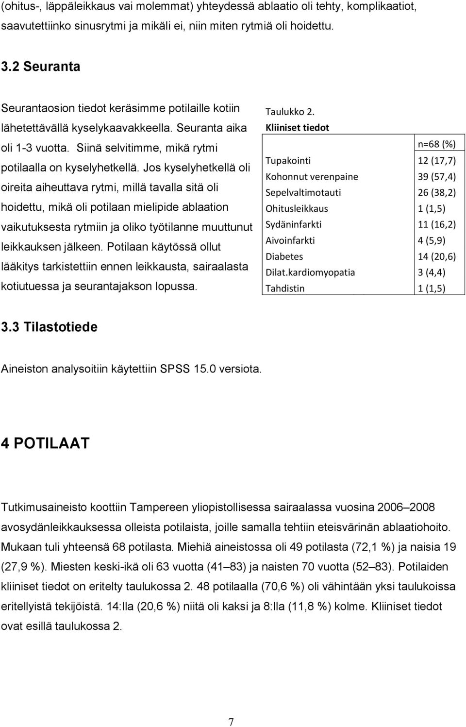 Jos kyselyhetkellä oli oireita aiheuttava rytmi, millä tavalla sitä oli hoidettu, mikä oli potilaan mielipide ablaation vaikutuksesta rytmiin ja oliko työtilanne muuttunut leikkauksen jälkeen.