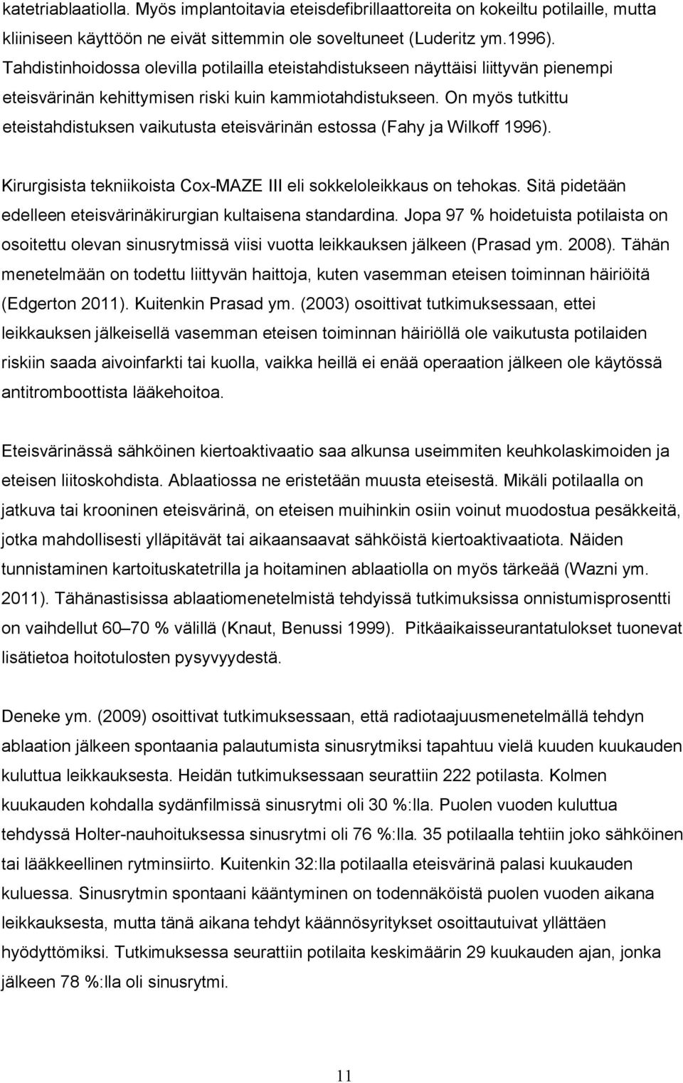 On myös tutkittu eteistahdistuksen vaikutusta eteisvärinän estossa (Fahy ja Wilkoff 1996). Kirurgisista tekniikoista Cox-MAZE III eli sokkeloleikkaus on tehokas.