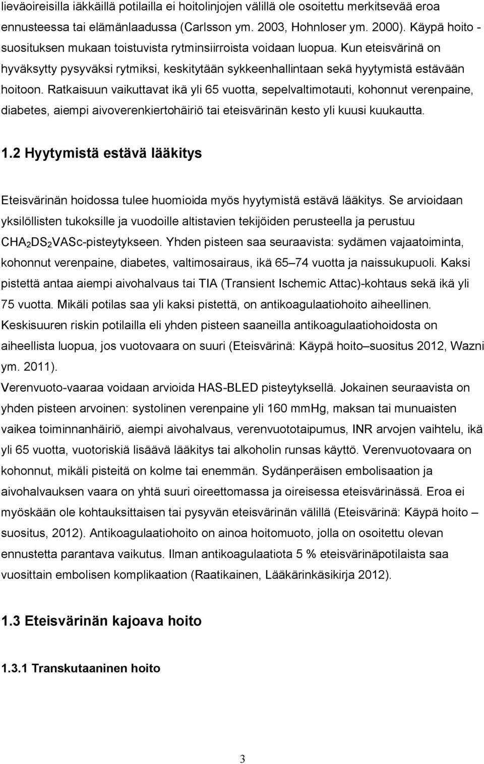 Ratkaisuun vaikuttavat ikä yli 65 vuotta, sepelvaltimotauti, kohonnut verenpaine, diabetes, aiempi aivoverenkiertohäiriö tai eteisvärinän kesto yli kuusi kuukautta. 1.