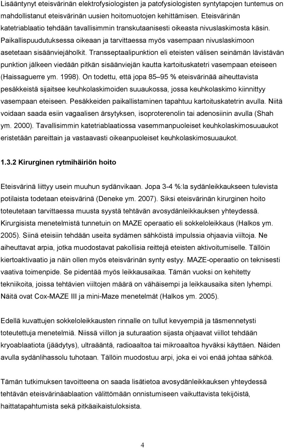 Paikallispuudutuksessa oikeaan ja tarvittaessa myös vasempaan nivuslaskimoon asetetaan sisäänviejäholkit.
