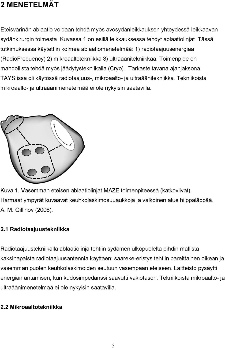 Toimenpide on mahdollista tehdä myös jäädytystekniikalla (Cryo). Tarkasteltavana ajanjaksona TAYS:issa oli käytössä radiotaajuus-, mikroaalto- ja ultraäänitekniikka.