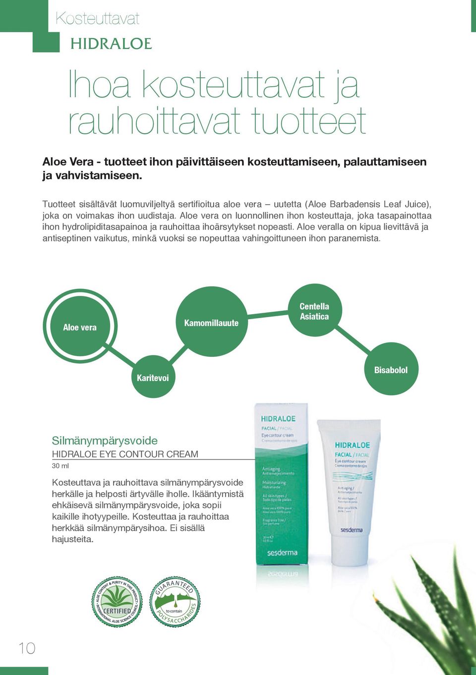 Aloe vera on luonnollinen ihon kosteuttaja, joka tasapainottaa ihon hydrolipiditasapainoa ja rauhoittaa ihoärsytykset nopeasti.