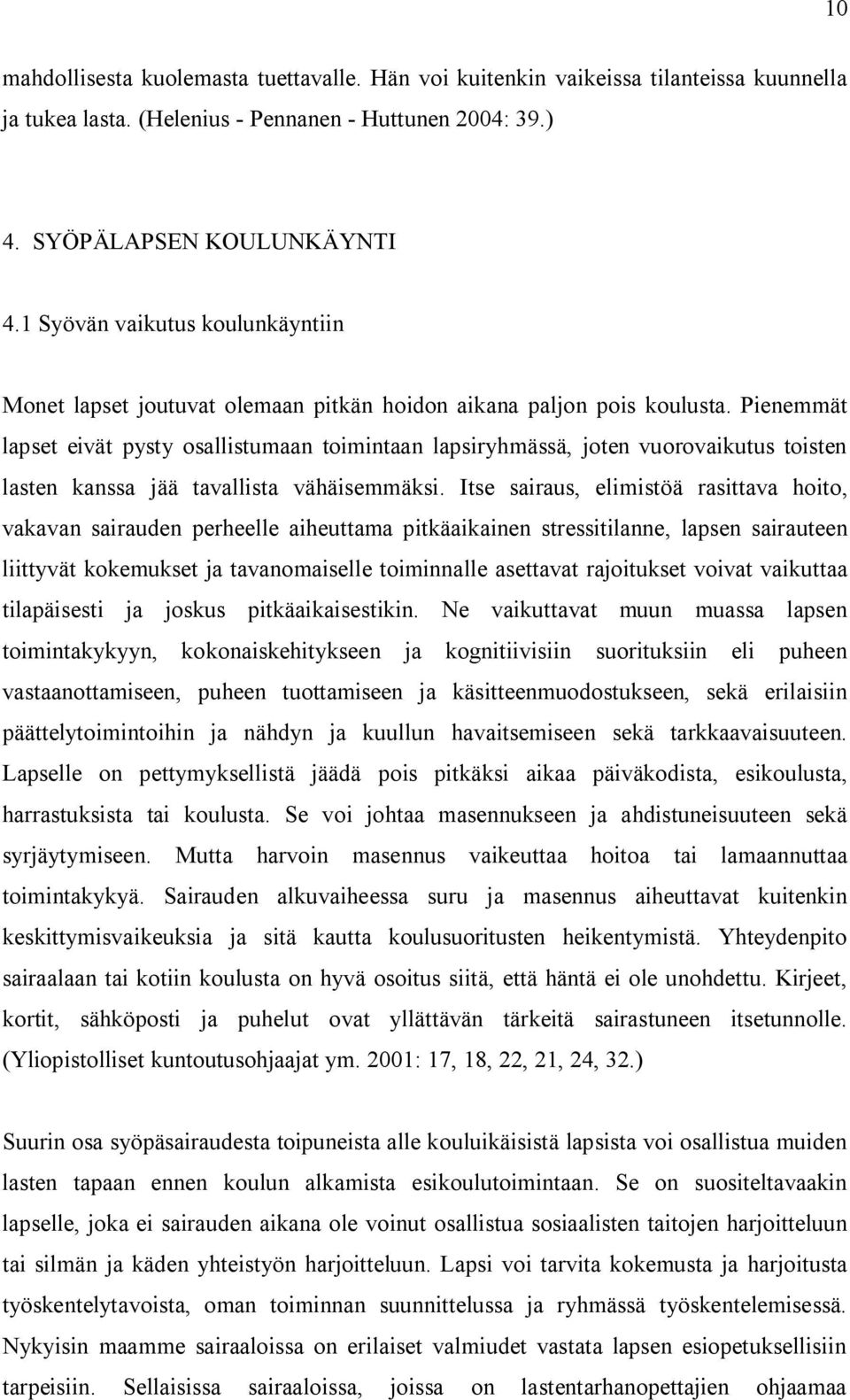 Pienemmät lapset eivät pysty osallistumaan toimintaan lapsiryhmässä, joten vuorovaikutus toisten lasten kanssa jää tavallista vähäisemmäksi.