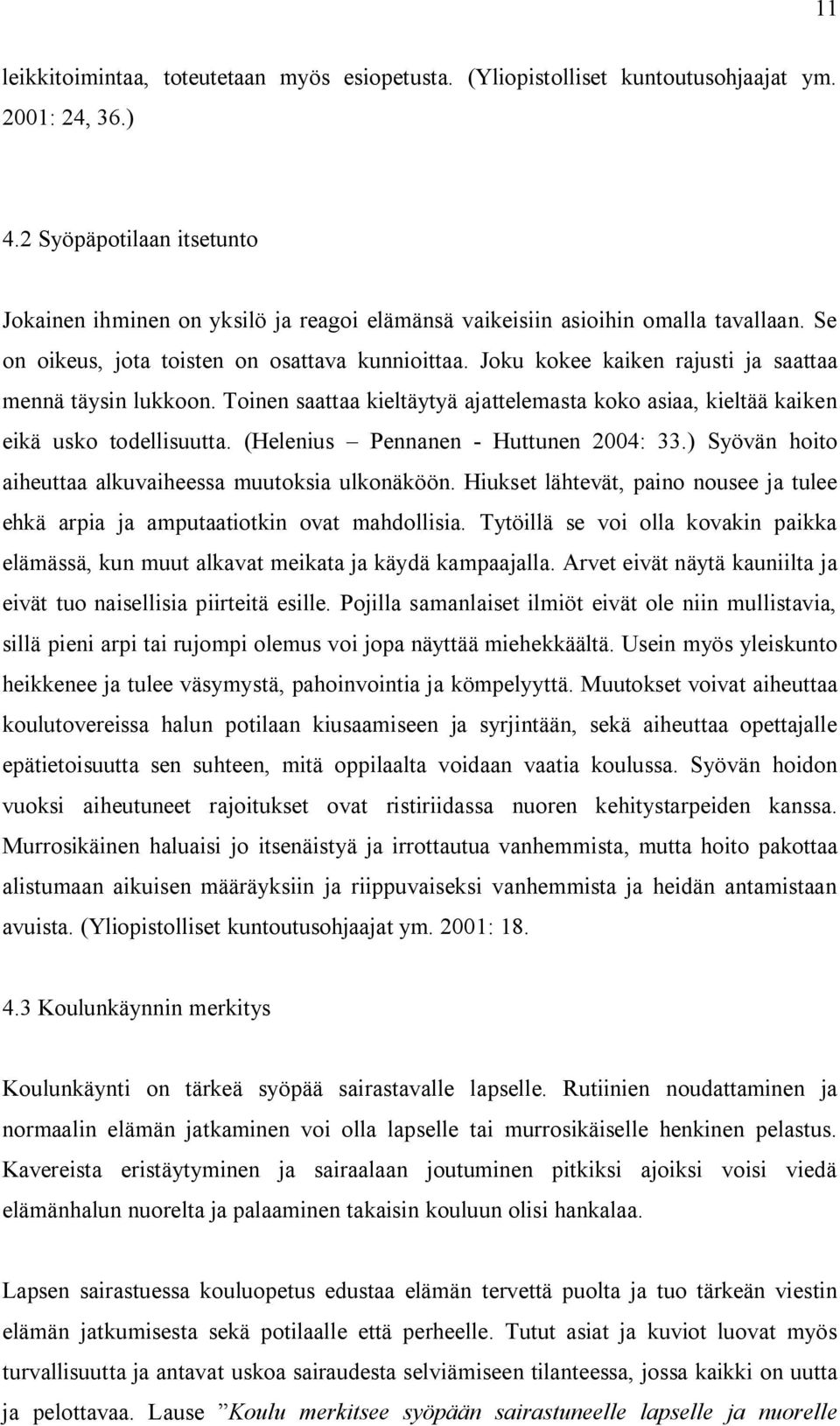 Joku kokee kaiken rajusti ja saattaa mennä täysin lukkoon. Toinen saattaa kieltäytyä ajattelemasta koko asiaa, kieltää kaiken eikä usko todellisuutta. (Helenius Pennanen - Huttunen 2004: 33.