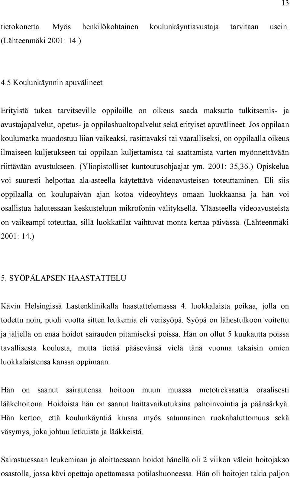 Jos oppilaan koulumatka muodostuu liian vaikeaksi, rasittavaksi tai vaaralliseksi, on oppilaalla oikeus ilmaiseen kuljetukseen tai oppilaan kuljettamista tai saattamista varten myönnettävään