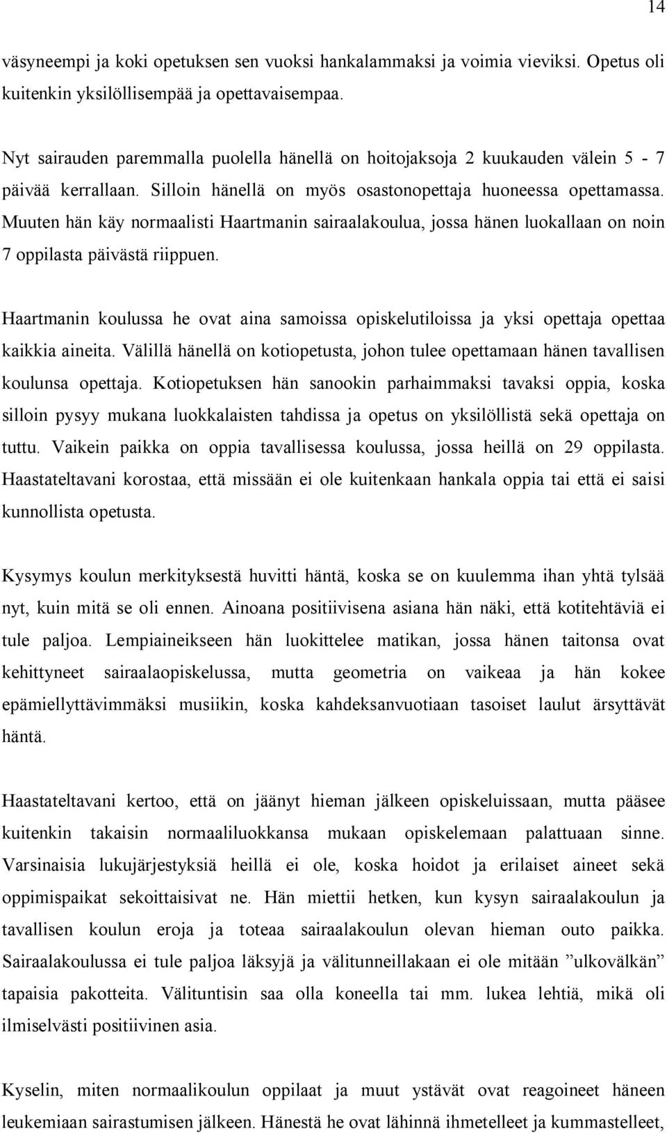 Muuten hän käy normaalisti Haartmanin sairaalakoulua, jossa hänen luokallaan on noin 7 oppilasta päivästä riippuen.