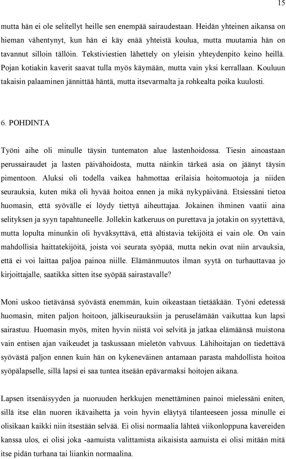 Kouluun takaisin palaaminen jännittää häntä, mutta itsevarmalta ja rohkealta poika kuulosti. 6. POHDINTA Työni aihe oli minulle täysin tuntematon alue lastenhoidossa.