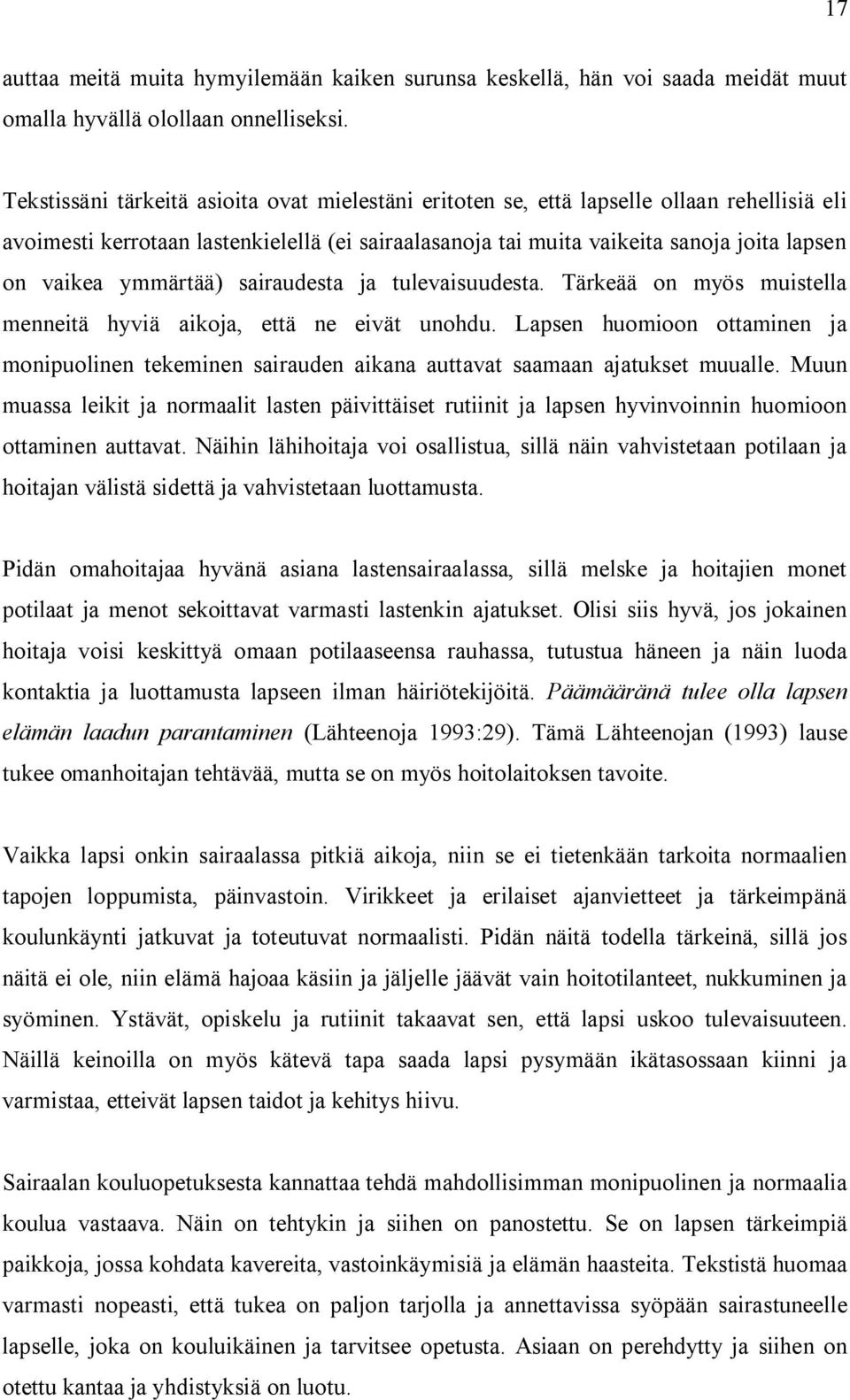 ymmärtää) sairaudesta ja tulevaisuudesta. Tärkeää on myös muistella menneitä hyviä aikoja, että ne eivät unohdu.