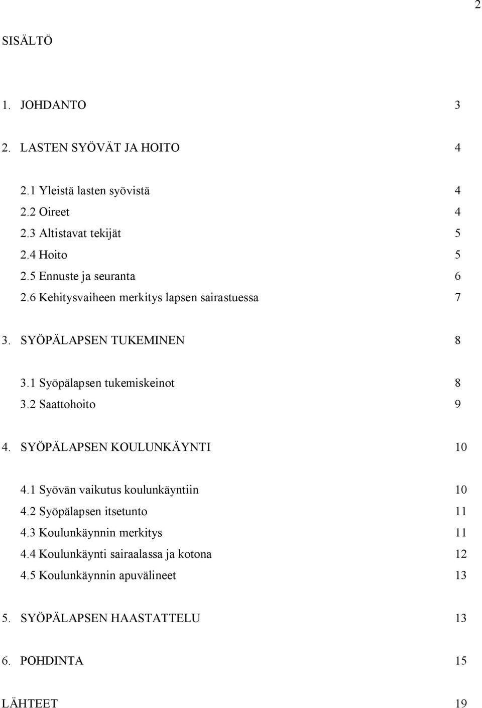 2 Saattohoito 9 4. SYÖPÄLAPSEN KOULUNKÄYNTI 10 4.1 Syövän vaikutus koulunkäyntiin 10 4.2 Syöpälapsen itsetunto 11 4.