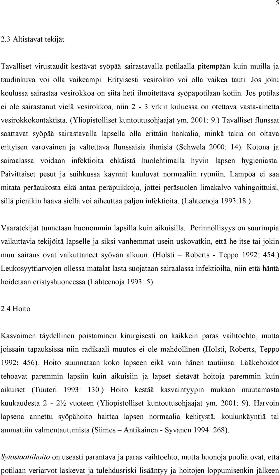 Jos potilas ei ole sairastanut vielä vesirokkoa, niin 2-3 vrk:n kuluessa on otettava vasta-ainetta vesirokkokontaktista. (Yliopistolliset kuntoutusohjaajat ym. 2001: 9.