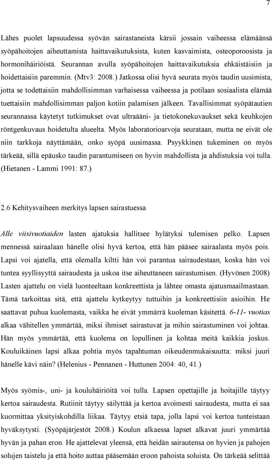 ) Jatkossa olisi hyvä seurata myös taudin uusimista, jotta se todettaisiin mahdollisimman varhaisessa vaiheessa ja potilaan sosiaalista elämää tuettaisiin mahdollisimman paljon kotiin palamisen