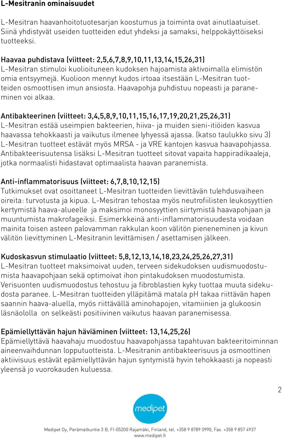 Kuolioon mennyt kudos irtoaa itsestään L-Mesitran tuotteiden osmoottisen imun ansiosta. Haavapohja puhdistuu nopeasti ja paraneminen voi alkaa.