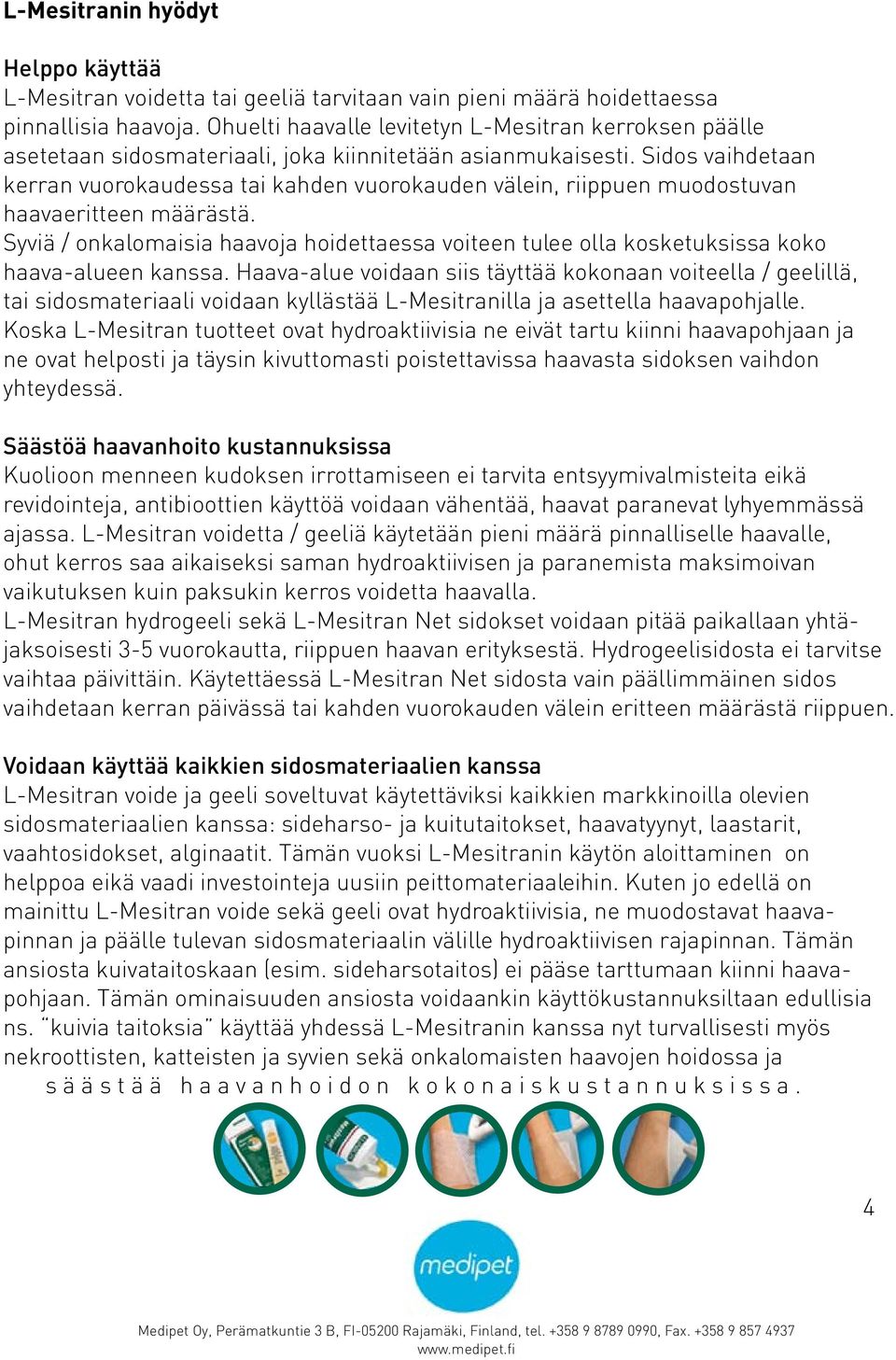 Sidos vaihdetaan kerran vuorokaudessa tai kahden vuorokauden välein, riippuen muodostuvan haavaeritteen määrästä.