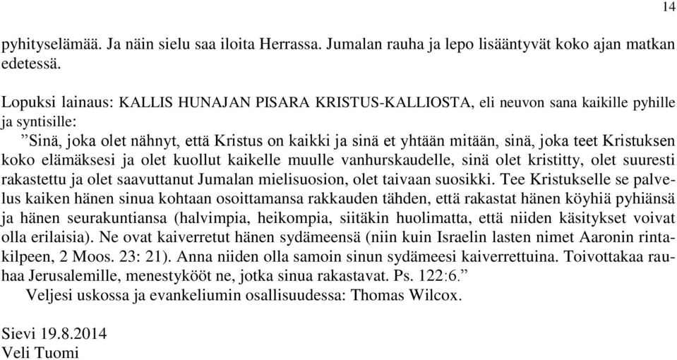 Kristuksen koko elämäksesi ja olet kuollut kaikelle muulle vanhurskaudelle, sinä olet kristitty, olet suuresti rakastettu ja olet saavuttanut Jumalan mielisuosion, olet taivaan suosikki.