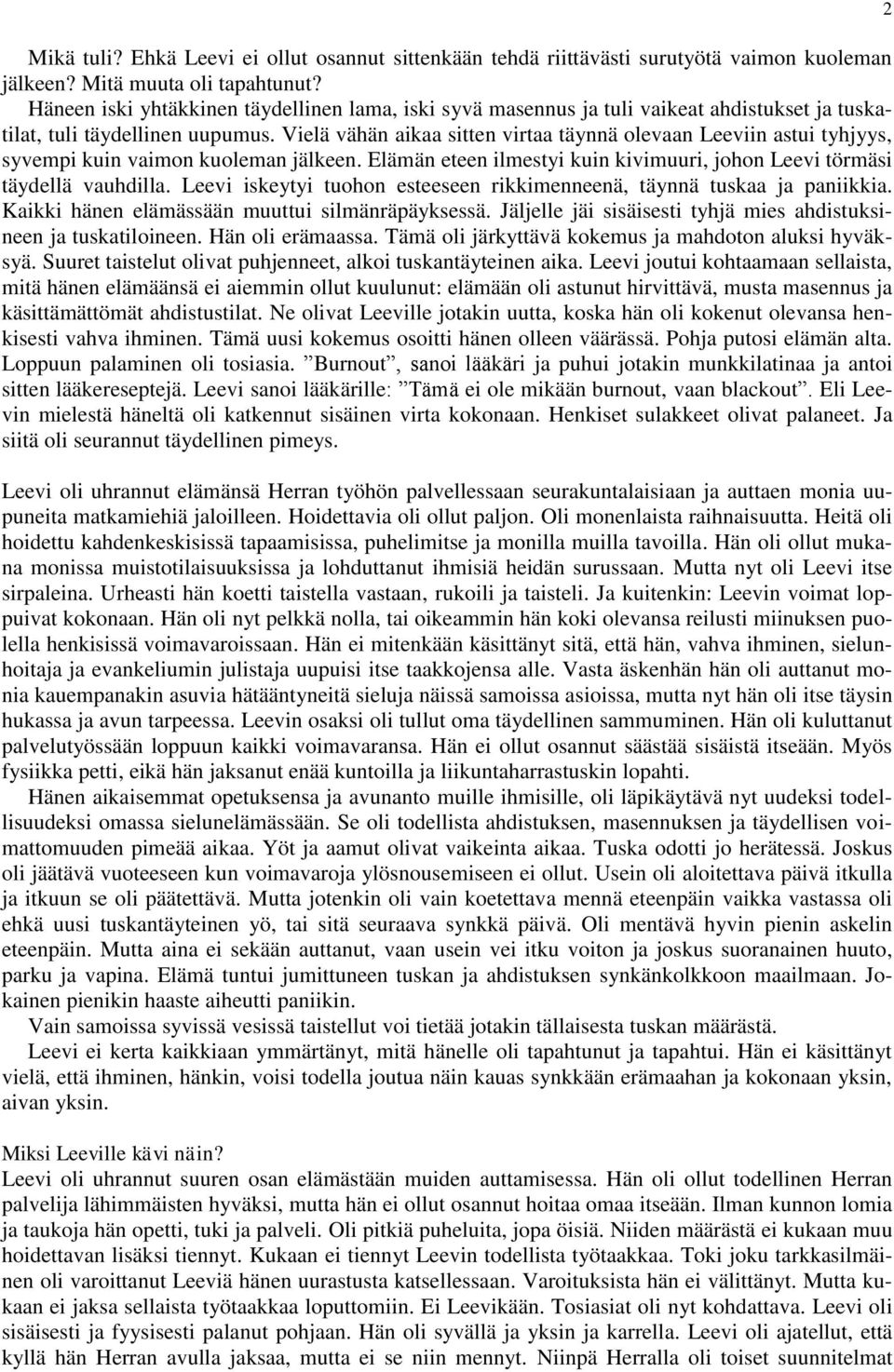 Vielä vähän aikaa sitten virtaa täynnä olevaan Leeviin astui tyhjyys, syvempi kuin vaimon kuoleman jälkeen. Elämän eteen ilmestyi kuin kivimuuri, johon Leevi törmäsi täydellä vauhdilla.