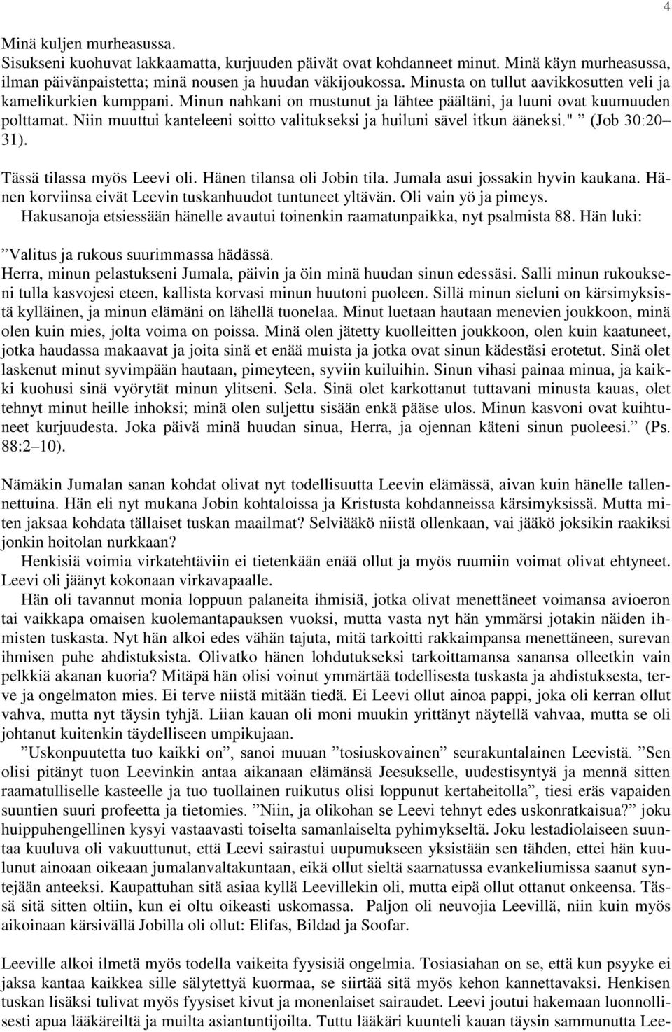 Niin muuttui kanteleeni soitto valitukseksi ja huiluni sävel itkun ääneksi." (Job 30:20 31). Tässä tilassa myös Leevi oli. Hänen tilansa oli Jobin tila. Jumala asui jossakin hyvin kaukana.