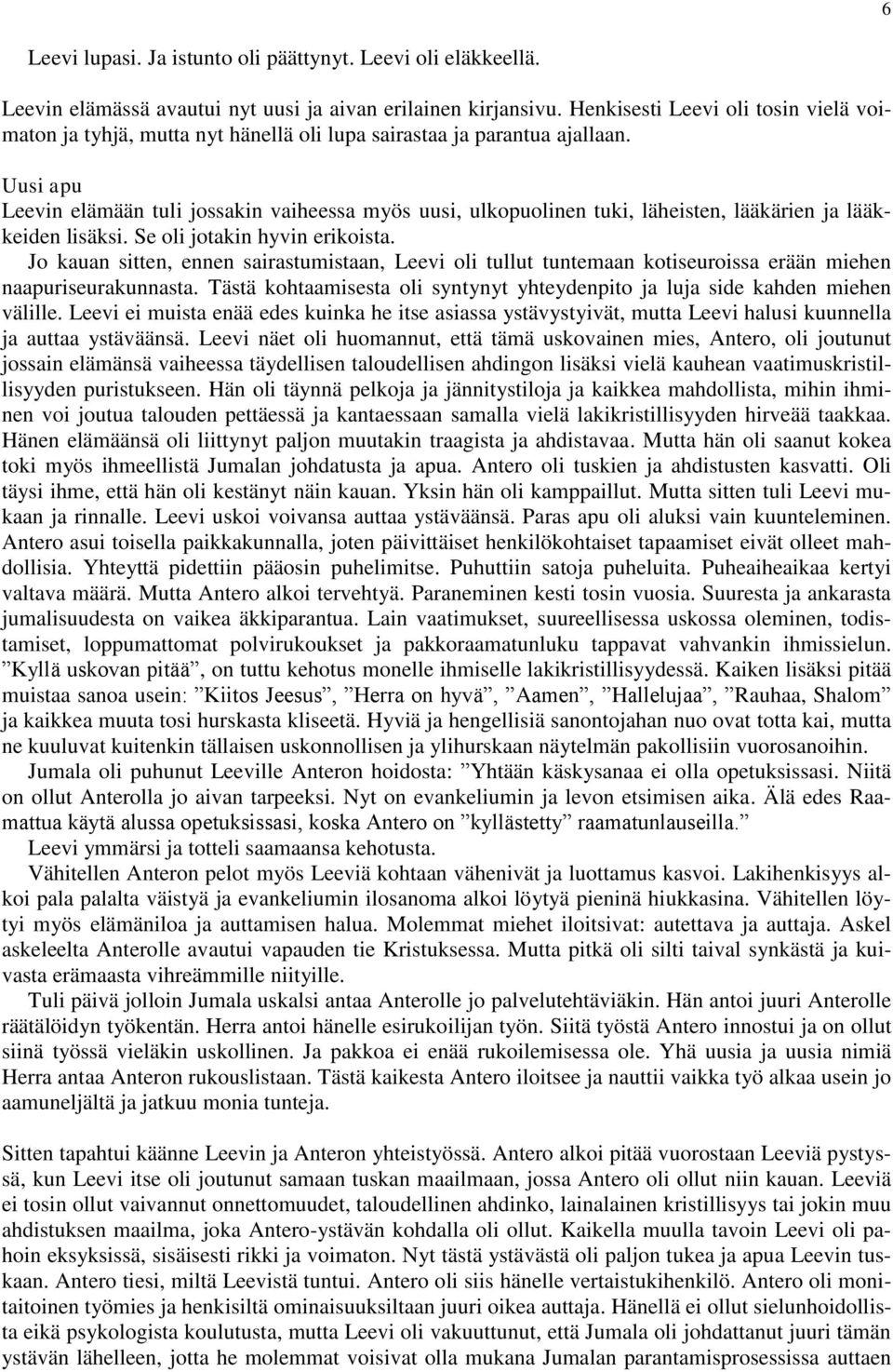 Uusi apu Leevin elämään tuli jossakin vaiheessa myös uusi, ulkopuolinen tuki, läheisten, lääkärien ja lääkkeiden lisäksi. Se oli jotakin hyvin erikoista.