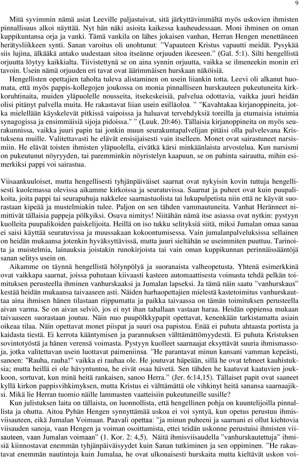 Sanan varoitus oli unohtunut: Vapauteen Kristus vapautti meidät. Pysykää siis lujina, älkääkä antako uudestaan sitoa itseänne orjuuden ikeeseen. (Gal. 5:1).