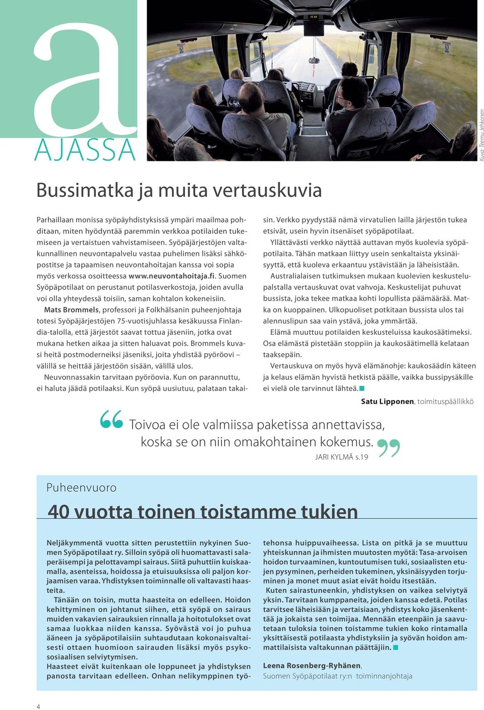 Suomen Syöpäpotilaat on perustanut potilasverkostoja, joiden avulla voi olla yhteydessä toisiin, saman kohtalon kokeneisiin.