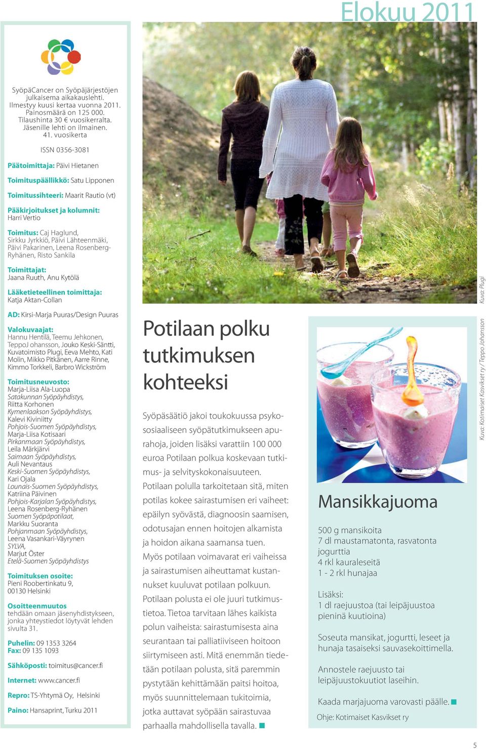 Jyrkkiö, Päivi Lähteenmäki, Päivi Pakarinen, Leena Rosenberg- Ryhänen, Risto Sankila Toimittajat: Jaana Ruuth, Anu Kytölä Lääketieteellinen toimittaja: Katja Aktan-Collan AD: Kirsi-Marja