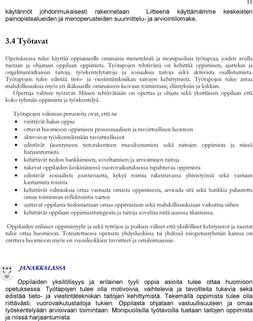 Työtapojen tehtävänä on kehittää oppimisen, ajattelun ja ongelmanratkaisun taitoja, työskentelytaitoja ja sosiaalisia taitoja sekä aktiivista osallistumista.