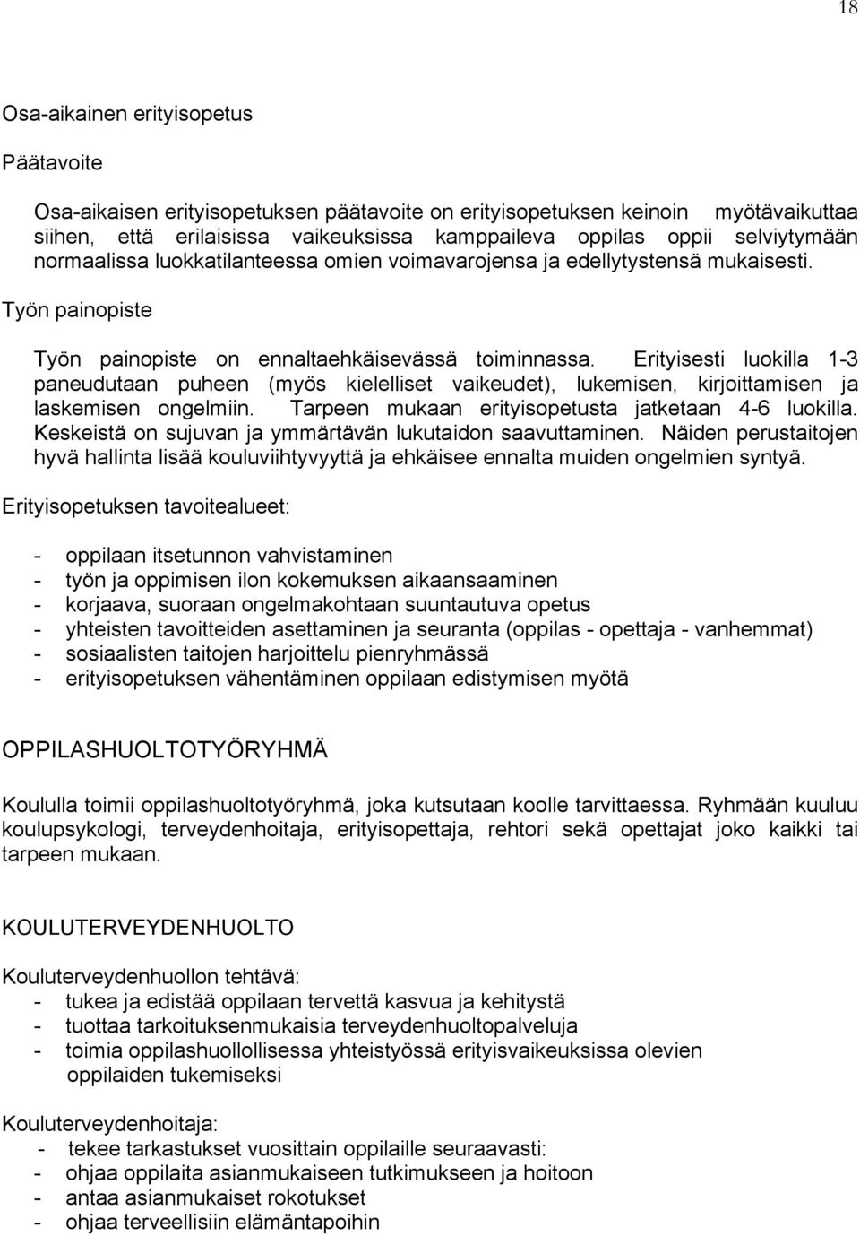 Erityisesti luokilla 1-3 paneudutaan puheen (myös kielelliset vaikeudet), lukemisen, kirjoittamisen ja laskemisen ongelmiin. Tarpeen mukaan erityisopetusta jatketaan 4-6 luokilla.