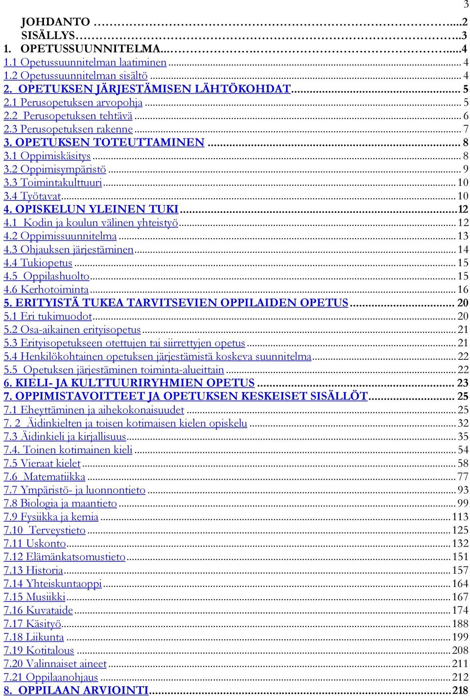 ..10 3.4 Työtavat...10 4. OPISKELUN YLEINEN TUKI...12 4.1 Kodin ja koulun välinen yhteistyö...12 4.2 Oppimissuunnitelma...13 4.3 Ohjauksen järjestäminen...14 4.4 Tukiopetus...15 4.5 huolto...15 4.6 Kerhotoiminta.