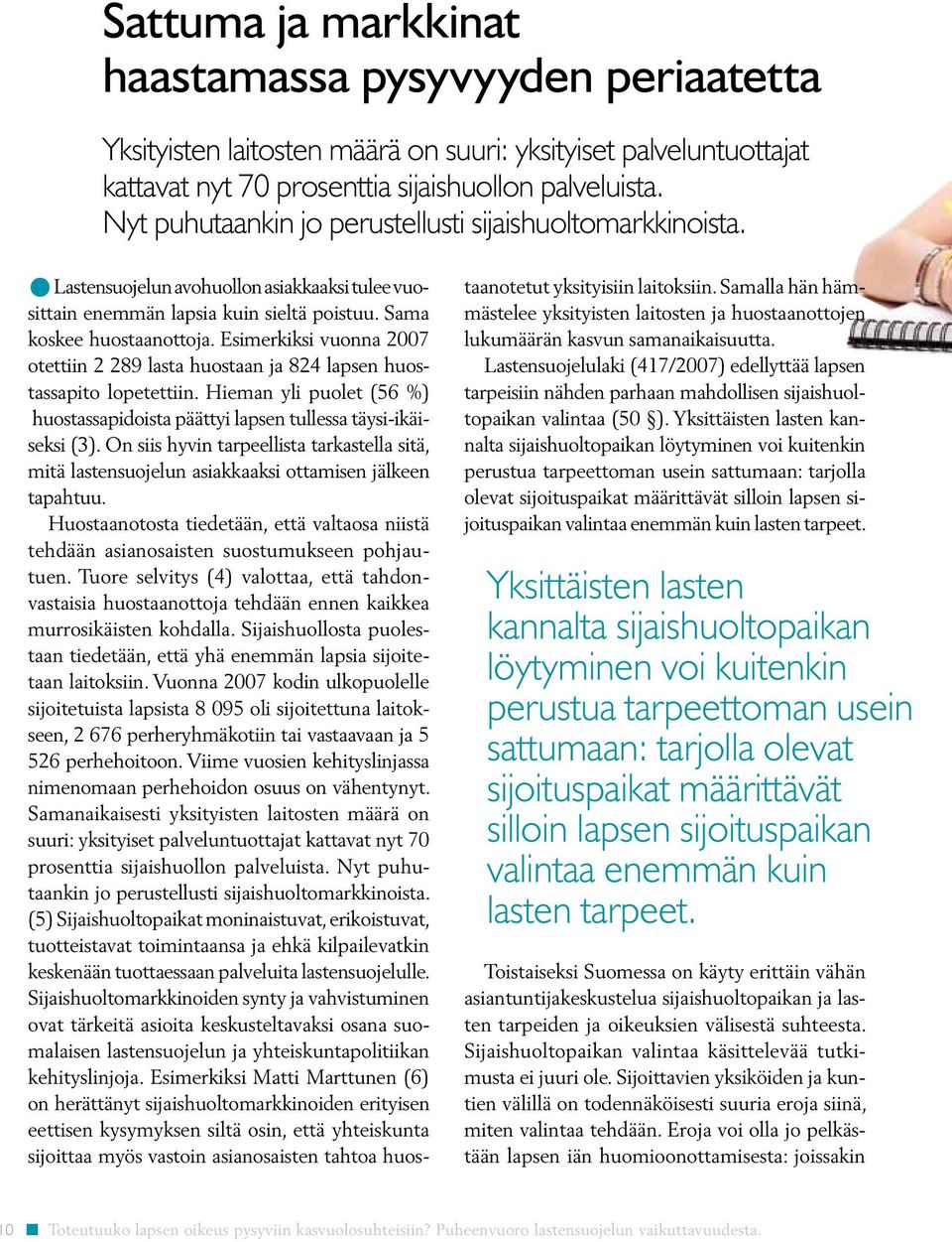 Esimerkiksi vuonna 2007 otettiin 2 289 lasta huostaan ja 824 lapsen huostassapito lopetettiin. Hieman yli puolet (56 %) huostassapidoista päättyi lapsen tullessa täysi-ikäiseksi (3).