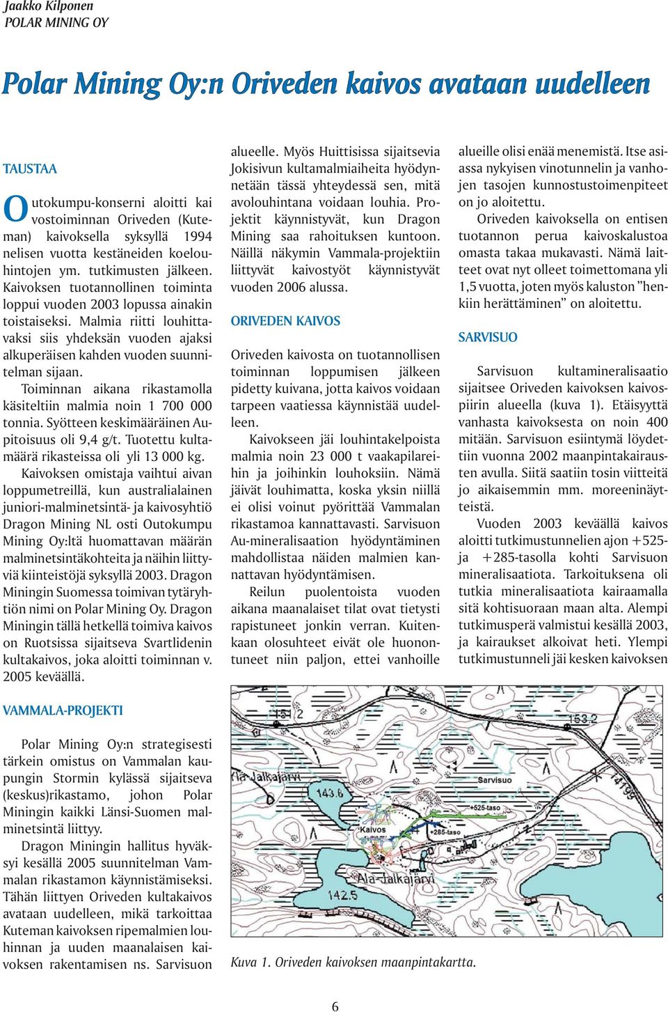 Malmia riitti louhittavaksi siis yhdeksän vuoden ajaksi alkuperäisen kahden vuoden suunnitelman sijaan. Toiminnan aikana rikastamolla käsiteltiin malmia noin 1 700 000 tonnia.