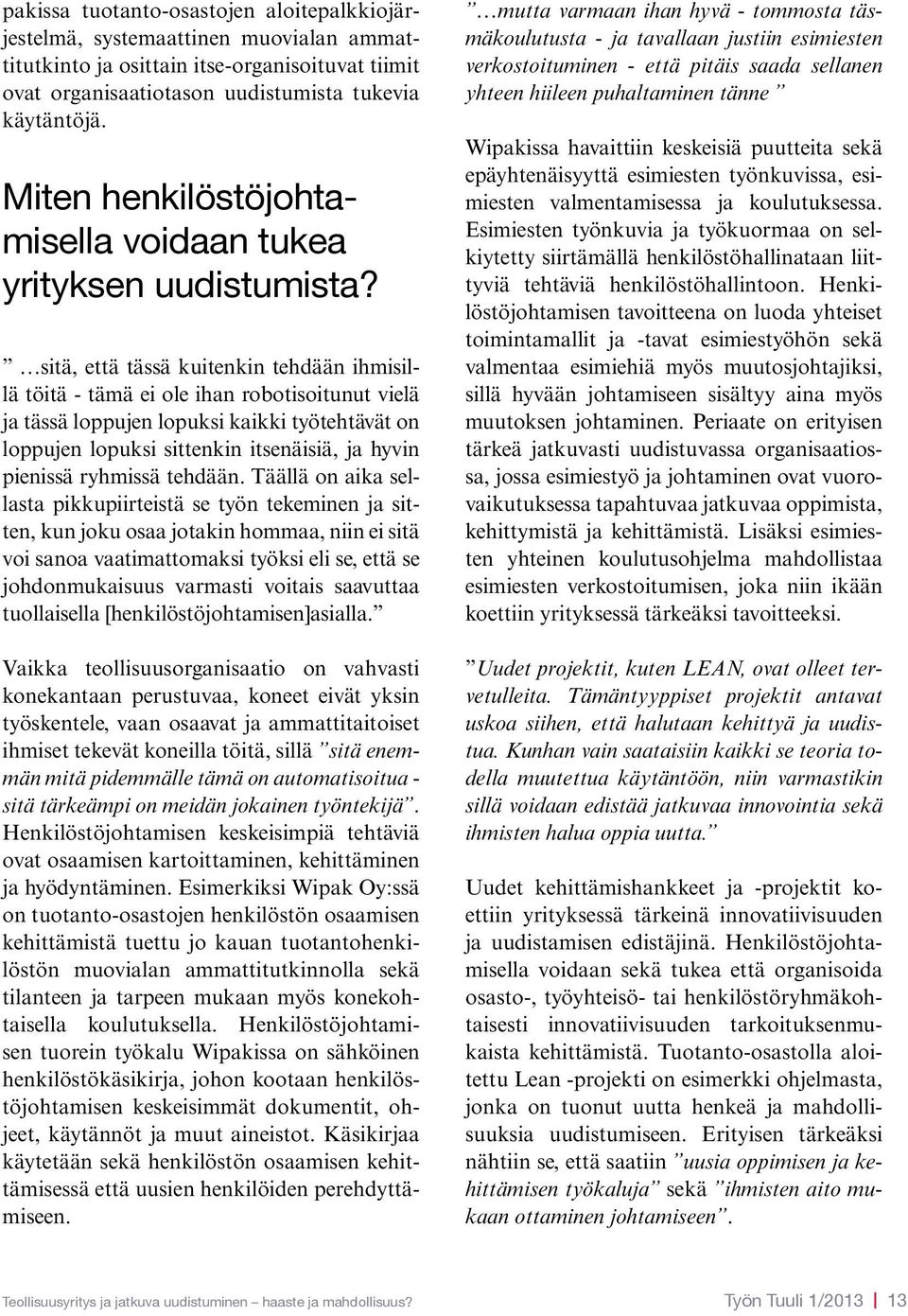 sitä, että tässä kuitenkin tehdään ihmisillä töitä - tämä ei ole ihan robotisoitunut vielä ja tässä loppujen lopuksi kaikki työtehtävät on loppujen lopuksi sittenkin itsenäisiä, ja hyvin pienissä