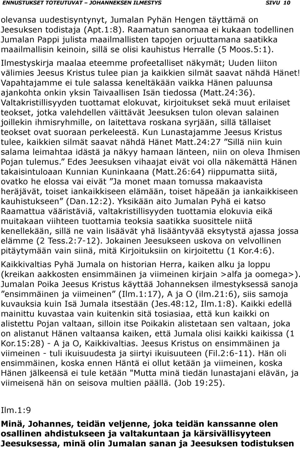 Ilmestyskirja maalaa eteemme profeetalliset näkymät; Uuden liiton välimies Jeesus Kristus tulee pian ja kaikkien silmät saavat nähdä Hänet!