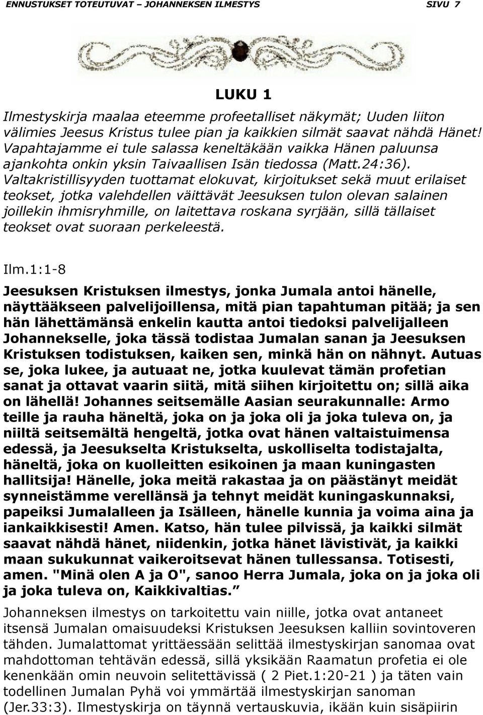 Valtakristillisyyden tuottamat elokuvat, kirjoitukset sekä muut erilaiset teokset, jotka valehdellen väittävät Jeesuksen tulon olevan salainen joillekin ihmisryhmille, on laitettava roskana syrjään,