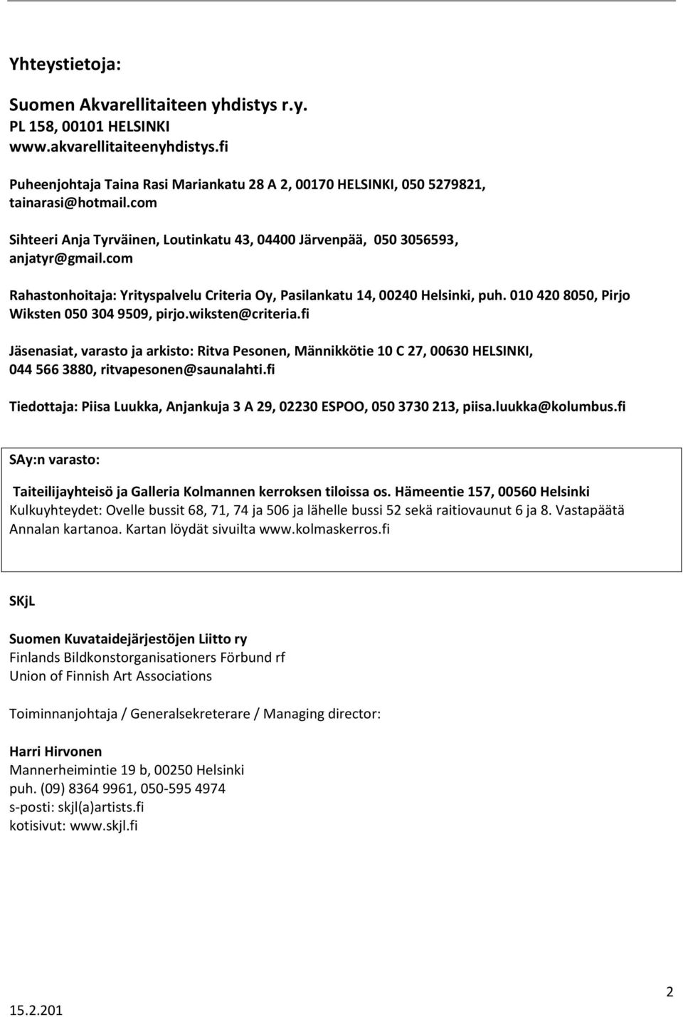 010 420 8050, Pirjo Wiksten 050 304 9509, pirjo.wiksten@criteria.fi Jäsenasiat, varasto ja arkisto: Ritva Pesonen, Männikkötie 10 C 27, 00630 HELSINKI, 044 566 3880, ritvapesonen@saunalahti.