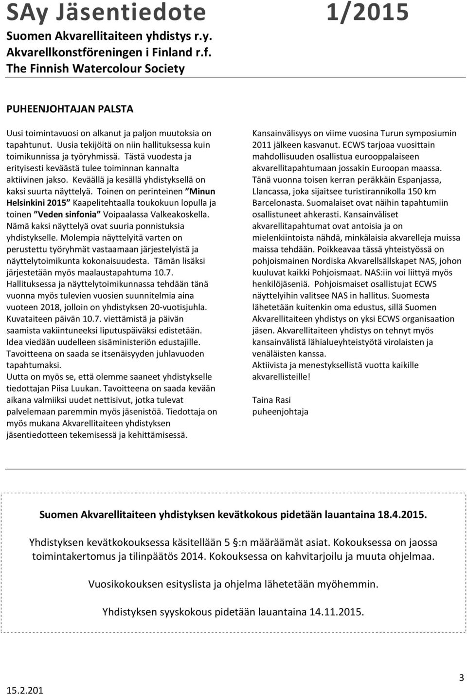 Keväällä ja kesällä yhdistyksellä on kaksi suurta näyttelyä. Toinen on perinteinen Minun Helsinkini 2015 Kaapelitehtaalla toukokuun lopulla ja toinen Veden sinfonia Voipaalassa Valkeakoskella.