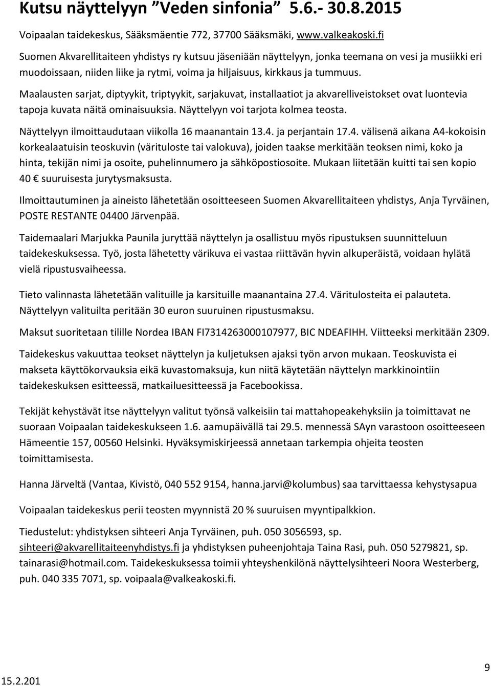 Maalausten sarjat, diptyykit, triptyykit, sarjakuvat, installaatiot ja akvarelliveistokset ovat luontevia tapoja kuvata näitä ominaisuuksia. Näyttelyyn voi tarjota kolmea teosta.