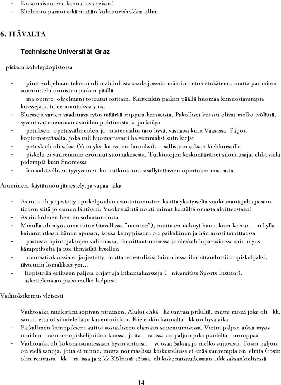 osittain. Kuitenkin paikan päällä huomaa kiinnostavampia kursseja ja tulee muutoksia yms. - Kursseja varten vaadittava työn määrää riippuu kursseista.