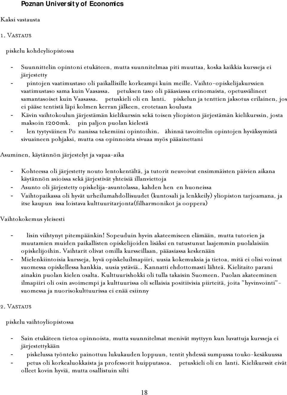 kuin meille. Vaihto-opiskelijakurssien vaatimustaso sama kuin Vaasassa. Opetuksen taso oli pääasiassa erinomaista, opetusvälineet samantasoiset kuin Vaasassa. Opetuskieli oli englanti.