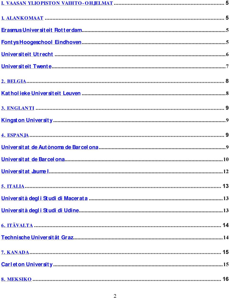 ESPANJA... 9 Universitat de Autònoma de Barcelona...9 Universitat de Barcelona...10 Universitat Jaume I...12 5. ITALIA.