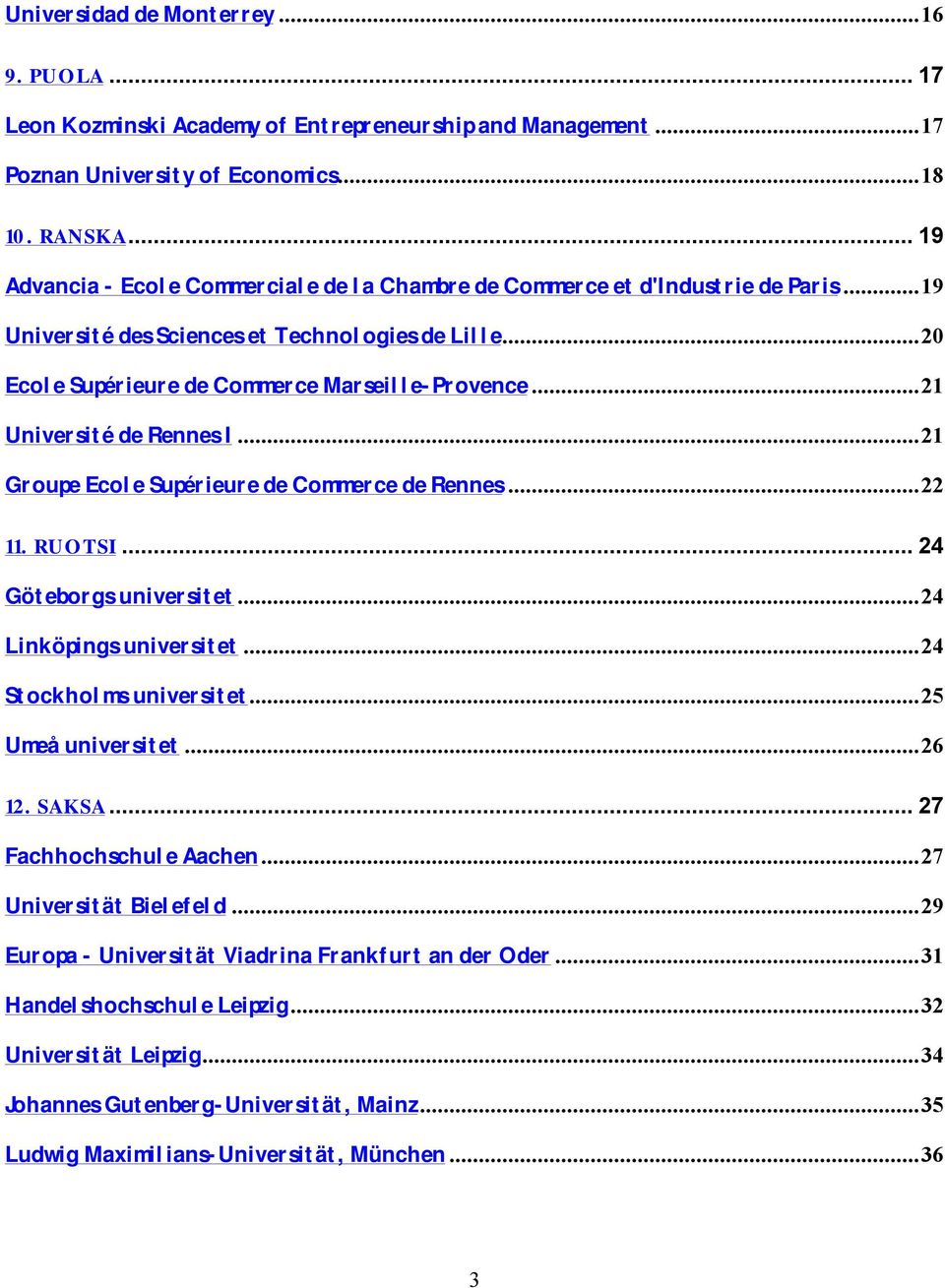 ..21 Université de Rennes I...21 Groupe Ecole Supérieure de Commerce de Rennes...22 11. RUOTSI... 24 Göteborgs universitet...24 Linköpings universitet...24 Stockholms universitet...25 Umeå universitet.