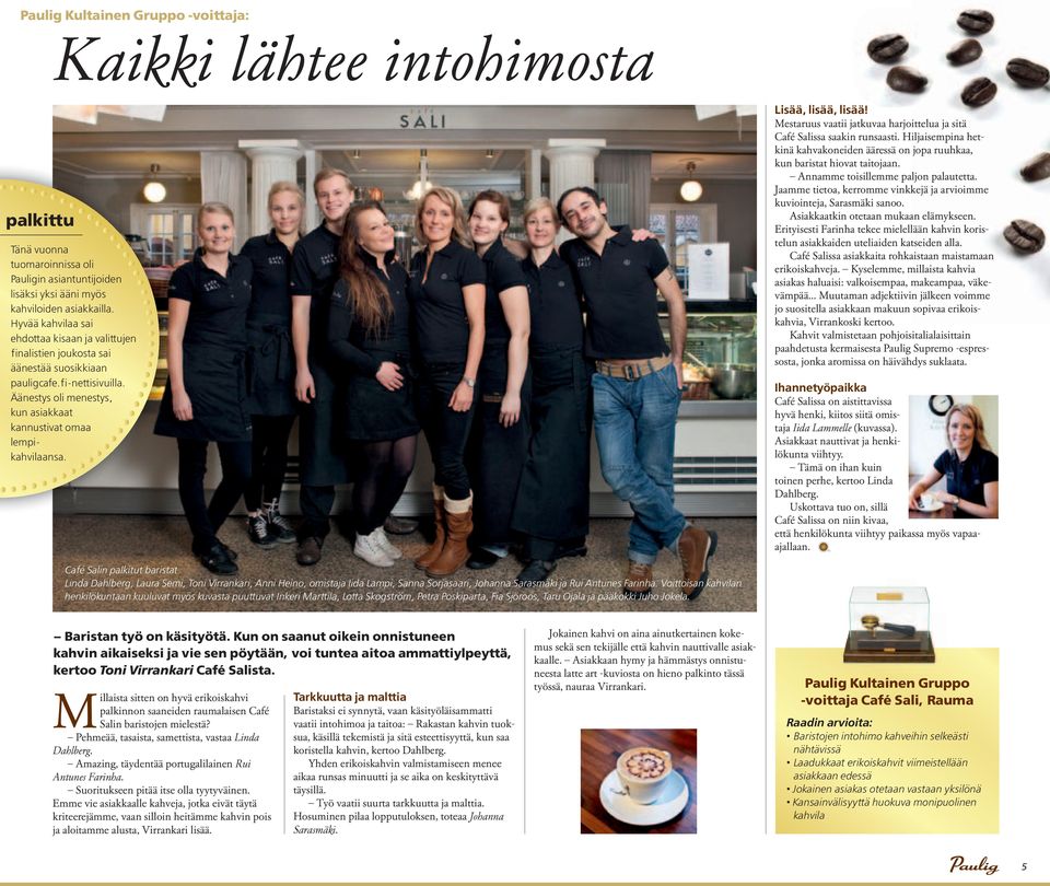 Lisää, lisää, lisää! Mestaruus vaatii jatkuvaa harjoittelua ja sitä Café Salissa saakin runsaasti. Hiljaisempina hetkinä kahvakoneiden ääressä on jopa ruuhkaa, kun baristat hiovat taitojaan.