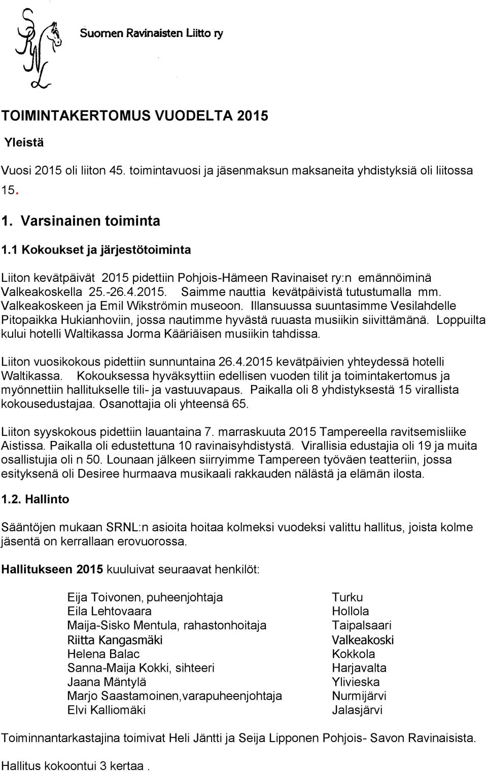 Valkeakoskeen ja Emil Wikströmin museoon. Illansuussa suuntasimme Vesilahdelle Pitopaikka Hukianhoviin, jossa nautimme hyvästä ruuasta musiikin siivittämänä.