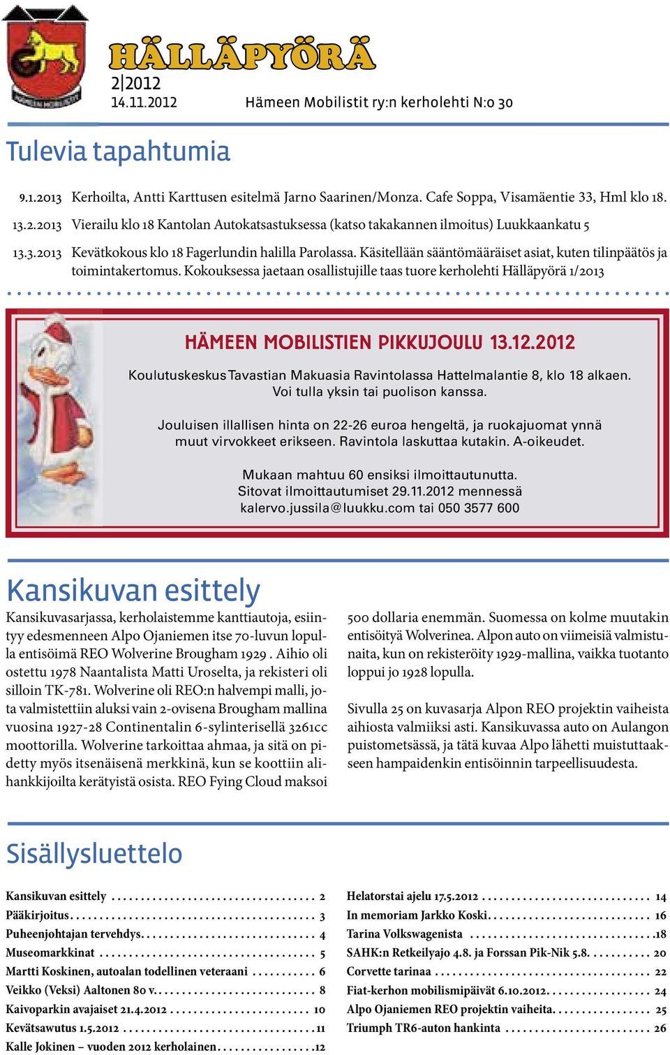 Kokouksessa jaetaan osallistujille taas tuore kerholehti Hälläpyörä 1/2013 HÄMEEN MOBILISTIEN PIKKUJOULU 13.12.2012 Koulutuskeskus Tavastian Makuasia Ravintolassa Hattelmalantie 8, klo 18 alkaen.