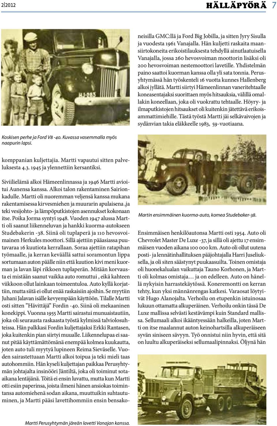 Poika Jorma syntyi 1948. Vuoden 1947 alussa Martti oli saanut liikenneluvan ja hankki kuorma-autokseen Studebakerin -38. Siinä oli tuplaperä ja 110 hevosvoimainen Herkules moottori.