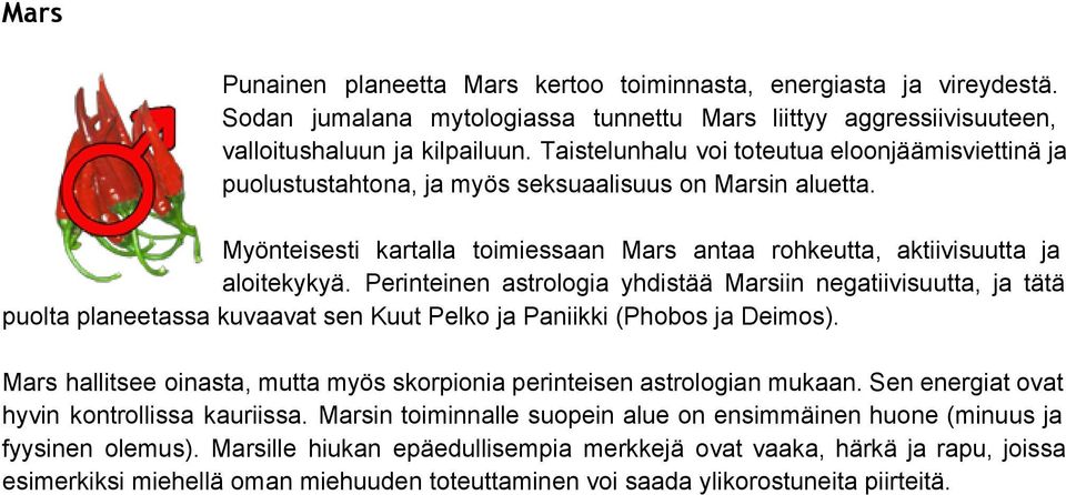 Perinteinen astrologia yhdistää Marsiin negatiivisuutta, ja tätä puolta planeetassa kuvaavat sen Kuut Pelko ja Paniikki (Phobos ja Deimos).