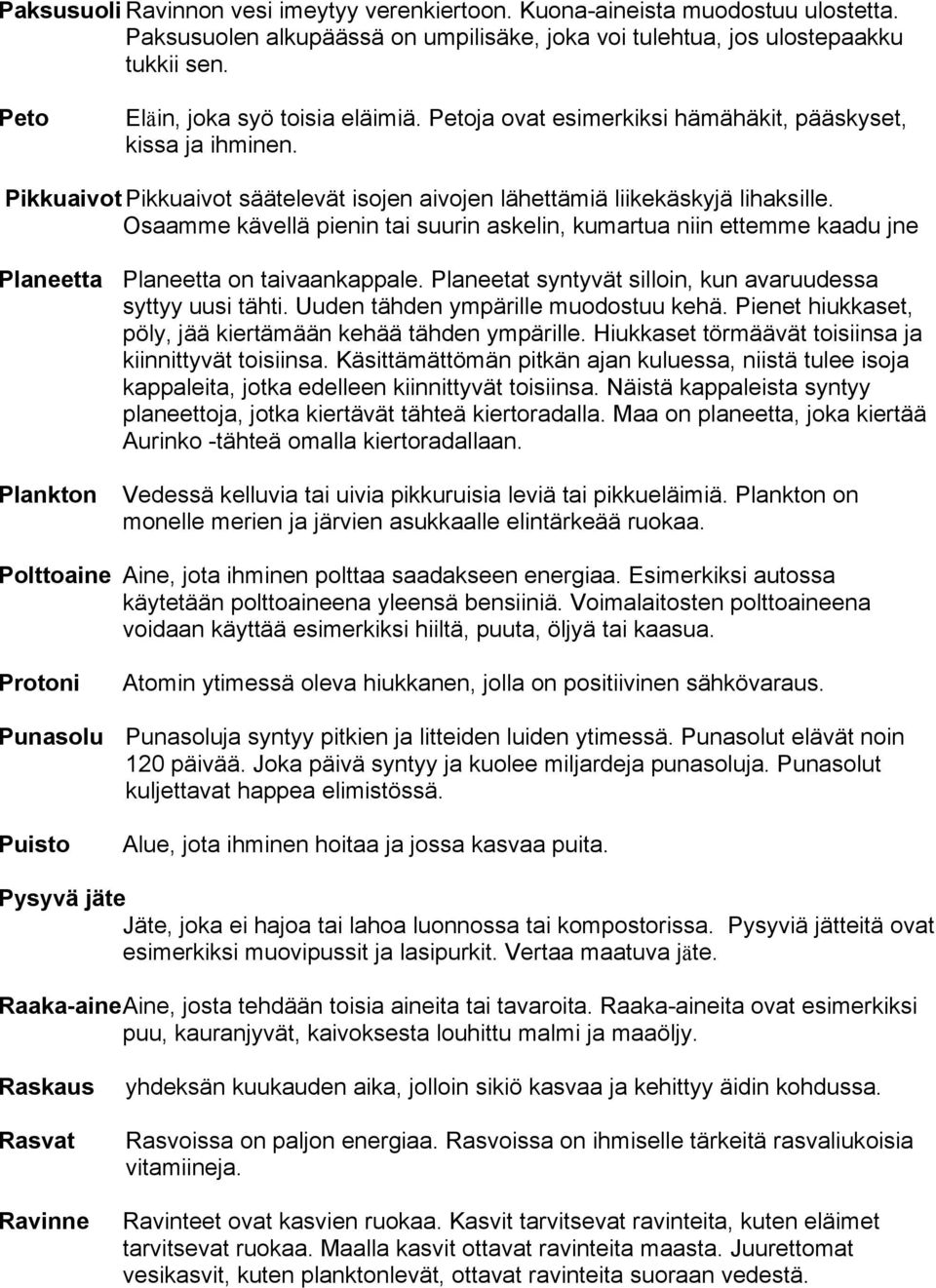 Osaamme kävellä pienin tai suurin askelin, kumartua niin ettemme kaadu jne Planeetta Planeetta on taivaankappale. Planeetat syntyvät silloin, kun avaruudessa syttyy uusi tähti.