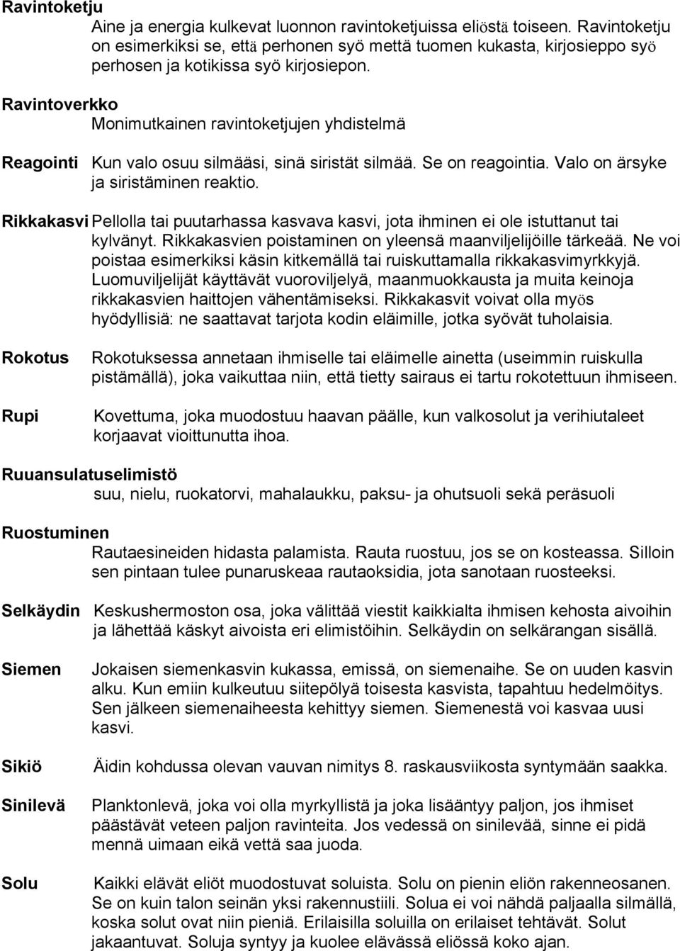 Ravintoverkko Monimutkainen ravintoketjujen yhdistelmä Reagointi Kun valo osuu silmääsi, sinä siristät silmää. Se on reagointia. Valo on ärsyke ja siristäminen reaktio.