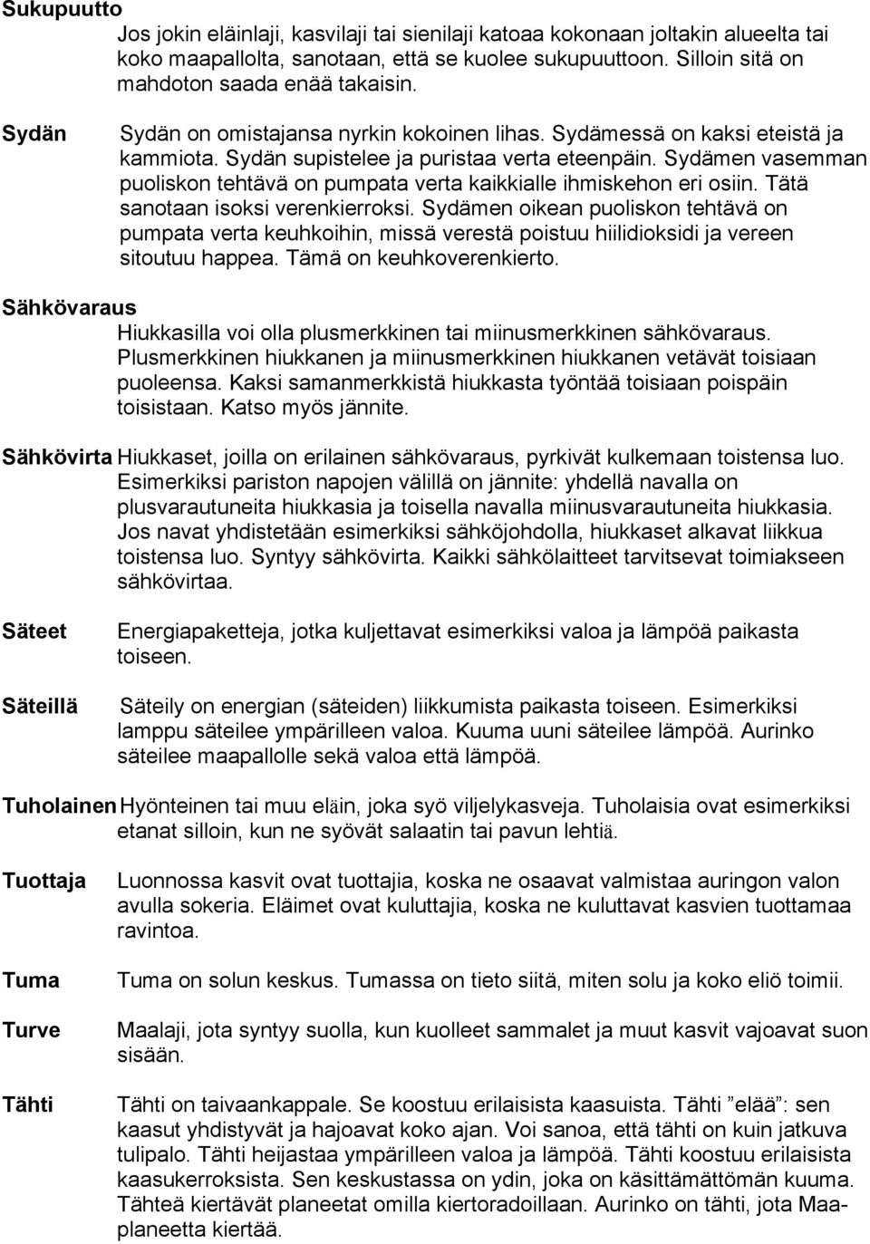 Sydämen vasemman puoliskon tehtävä on pumpata verta kaikkialle ihmiskehon eri osiin. Tätä sanotaan isoksi verenkierroksi.